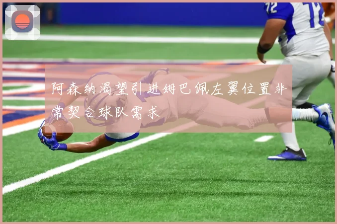 阿森纳渴望引进姆巴佩左翼位置非常契合球队需求