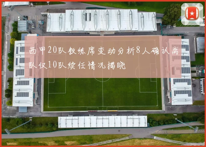 西甲20队教练席变动分析8人确认离队仅10队续任情况揭晓